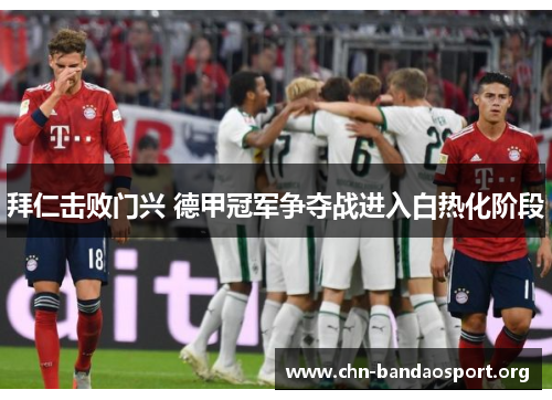 拜仁击败门兴 德甲冠军争夺战进入白热化阶段