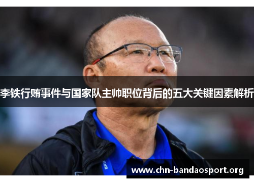 李铁行贿事件与国家队主帅职位背后的五大关键因素解析