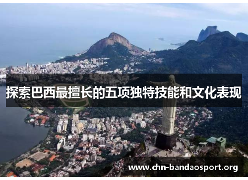 探索巴西最擅长的五项独特技能和文化表现