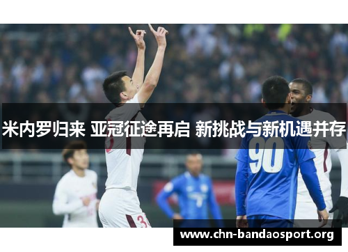 米内罗归来 亚冠征途再启 新挑战与新机遇并存