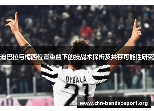 迪巴拉与梅西位置重叠下的技战术探析及共存可能性研究