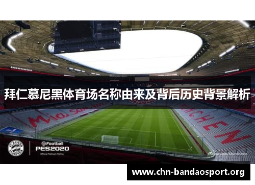 拜仁慕尼黑体育场名称由来及背后历史背景解析