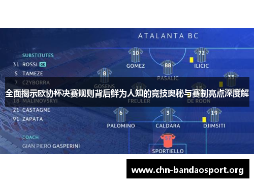 全面揭示欧协杯决赛规则背后鲜为人知的竞技奥秘与赛制亮点深度解