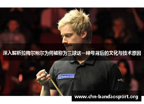深入解析拉梅尔鲍尔为何被称为三球这一绰号背后的文化与技术原因 深入解析拉梅尔鲍尔为何被称为三球这一绰号背后的文化与技术原因