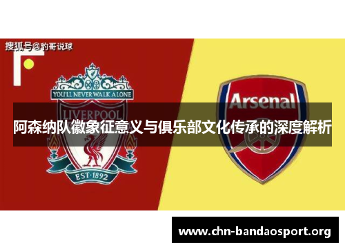 阿森纳队徽象征意义与俱乐部文化传承的深度解析